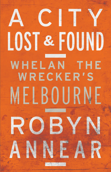 A City Lost & Found: Whelan the Wrecker's Melbourne