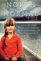 North of Normal: A Memoir of My Wilderness Childhood, My Unusual Family and How I Survived Both