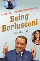 Being Berlusconi: The Rise and Fall from Cosa Nostra to Bunga Bunga