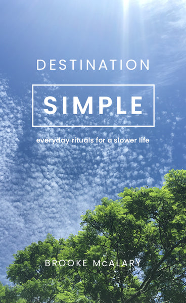 Destination Simple: Everyday Rituals for a Slower Life