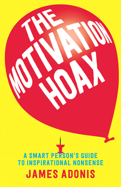 The Motivation Hoax: A Smart Person's Guide to Inspirational Nonsense