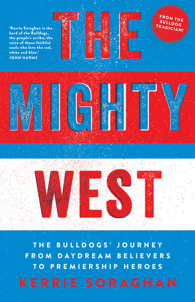 The Mighty West: The Bulldogs' Journey from Daydream Believers to Premiership Heroes