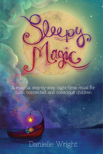 Sleepy Magic: A Magical Step-by-Step Night-Time Ritual for Calm, Connected and Conscious Children