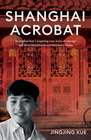 Shanghai Acrobat: An Orphan Boy's Inspiring True Story of Courage and Determination in Revolutionary China