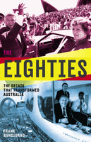 The Eighties: The Decade that Transformed Australia