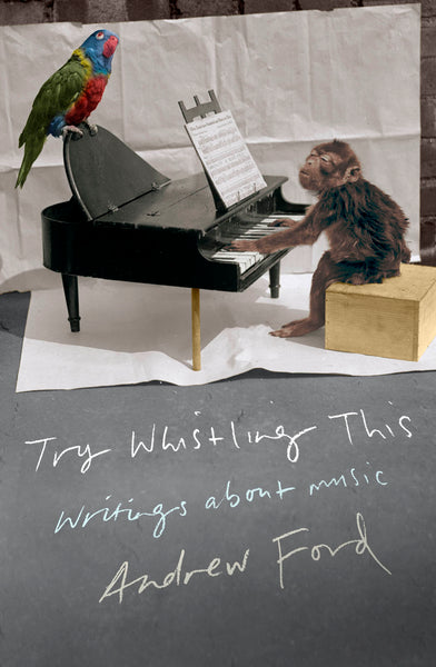 Try Whistling This: Writings on Music