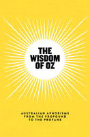The Wisdom of Oz: Australian Aphorisms from the Profound to the Profane
