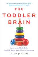 The Toddler Brain: Nurture the Skills Today that Will Shape Your Child’s Tomorrow