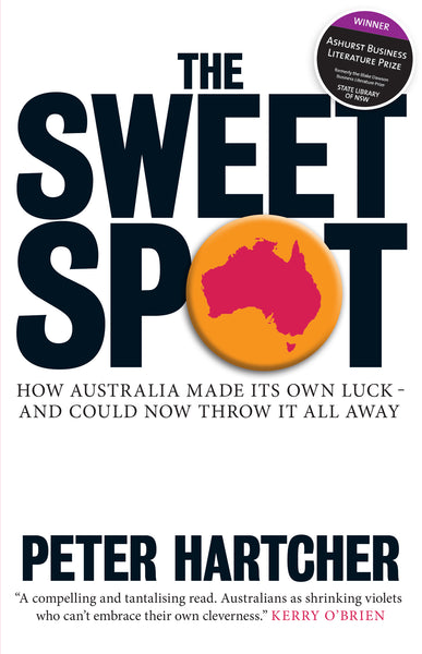 The Sweet Spot: How Australia Made Its Own Luck - And Could Now Throw It All Away