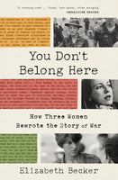 You Don’t Belong Here: How Three Women Rewrote the Story of War